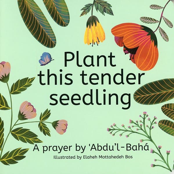 Plant this tender seedling - a prayer by Abdul-Baha