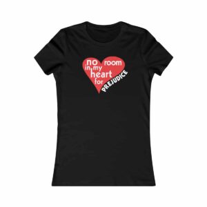 Women's Cut No Room in my heart for Prejudice T-shirt