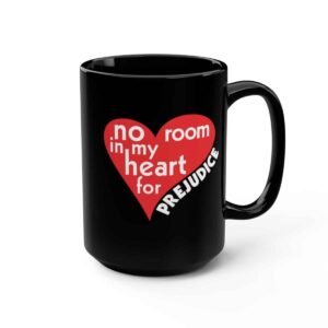 15 oz No Room in my heart for prejudice mug