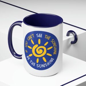 If you can't see the sunshine, Be the Sunshine, 15oz mug