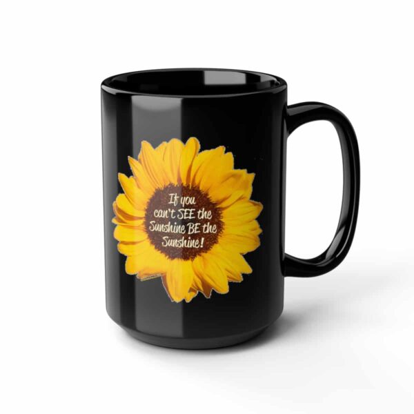 If you can't see the sunshine, be the sunshine Black Mug