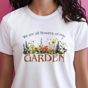 We Are All Flowers of One Garden T-Shirt
