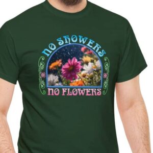 No Showers – No Flowers Cotton Tee in Forest Green