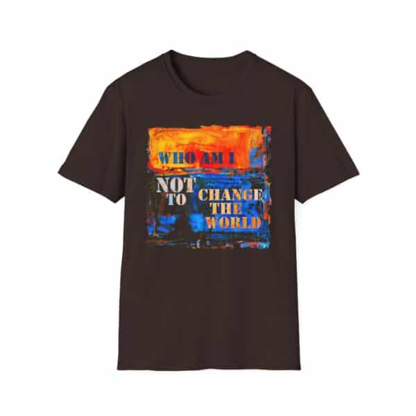 Who Am I NOT to Change the World T-Shirt - Dark Chocolate