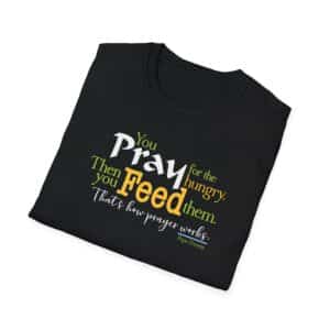 Pray for the Hungry. Then Feed them T-Shirt - Black