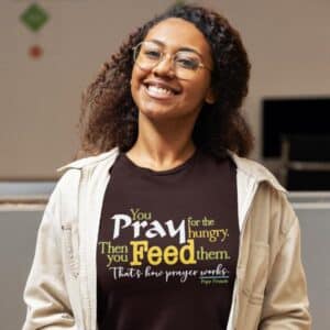 Pray for the Hungry, then feed them T-shirt in brown