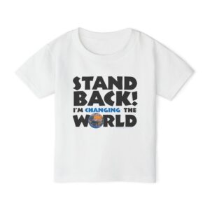 Stand BACK! I’m Changing the World! Toddler T-shirt - White