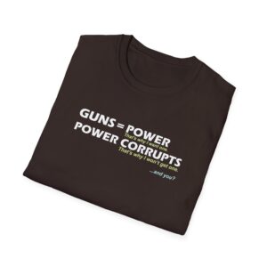 Guns = Power; Power Corrupts T-Shirt - Dark Chocolate