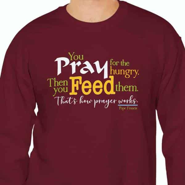Pray for the Hungry, then Feed them Sweatshirt