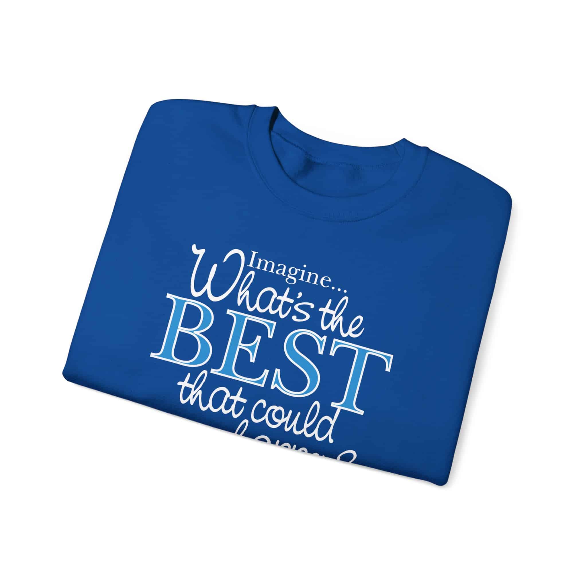 What’s the BEST that could happen? Sweatshirt - Royal
