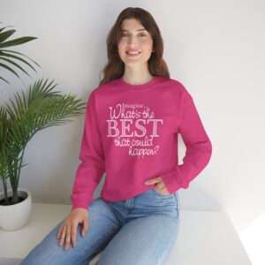 What’s the BEST that could happen? Sweatshirt - Heliconia