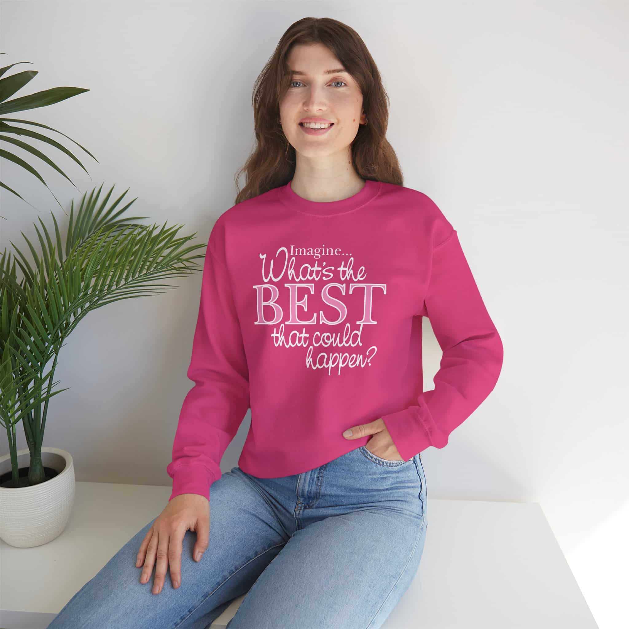 What’s the BEST that could happen? Sweatshirt - Heliconia