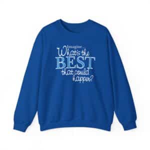 What’s the BEST that could happen? Sweatshirt - Royal