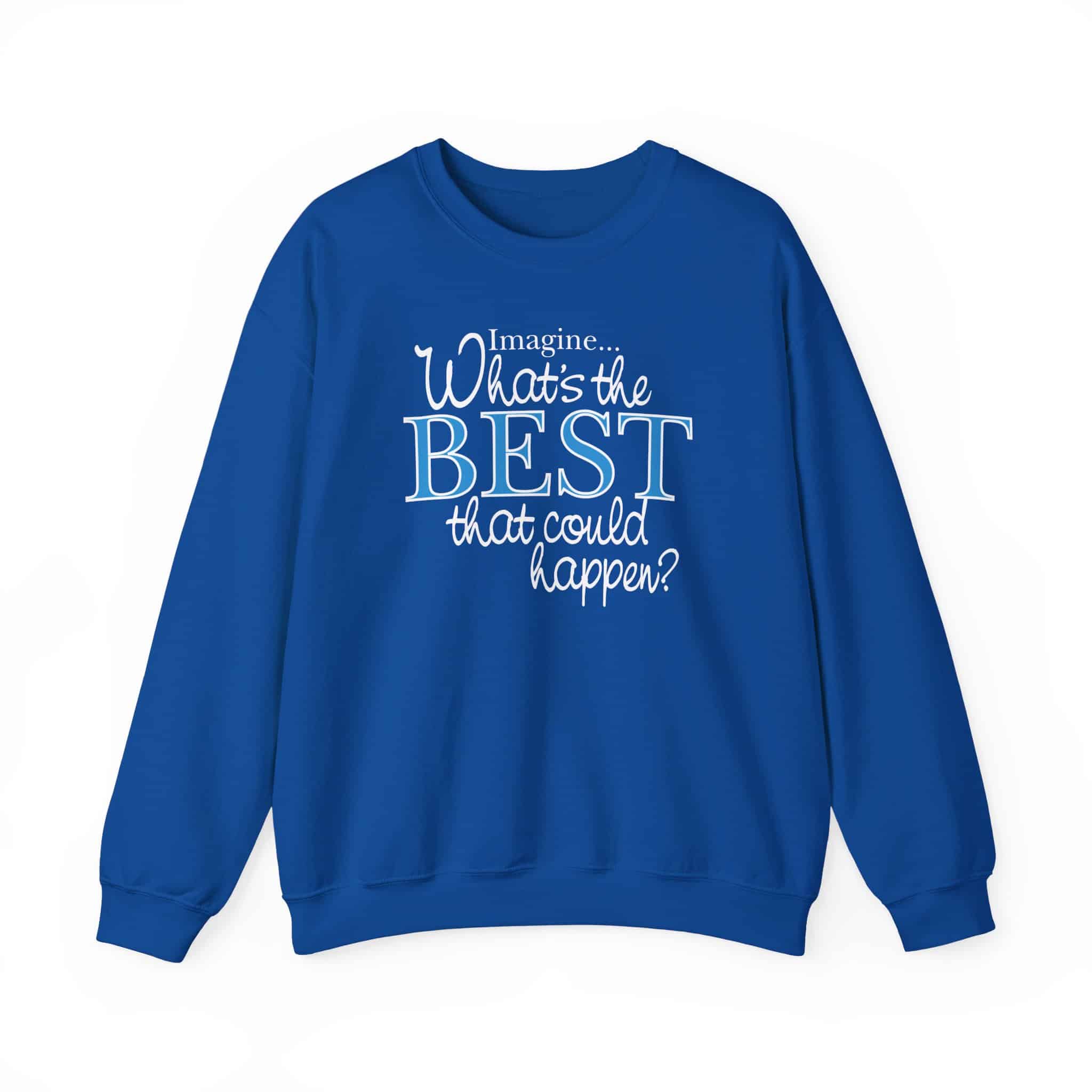 What’s the BEST that could happen? Sweatshirt - Royal