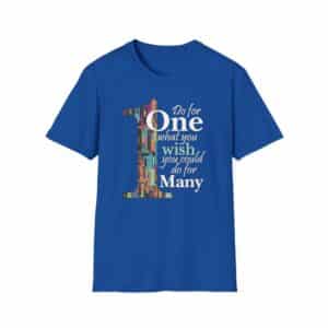 Do for ONE what you WISH you could do for MANY T-Shirt - Royal