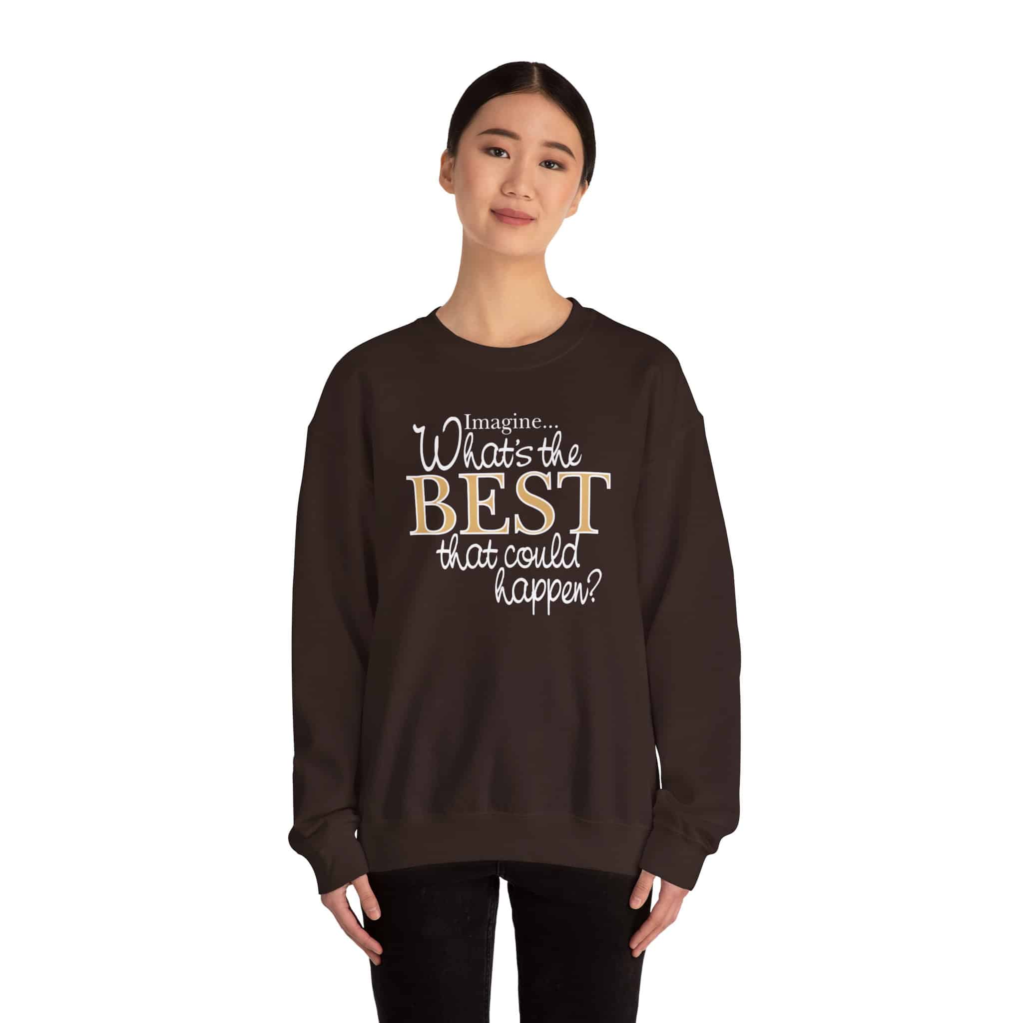 What’s the BEST that could happen? Sweatshirt - Dark Chocolate