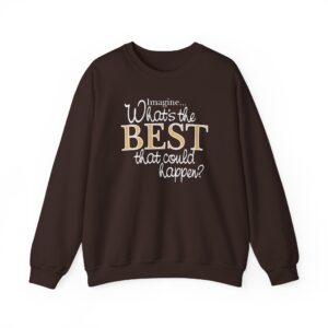 What’s the BEST that could happen? Sweatshirt - Dark Chocolate