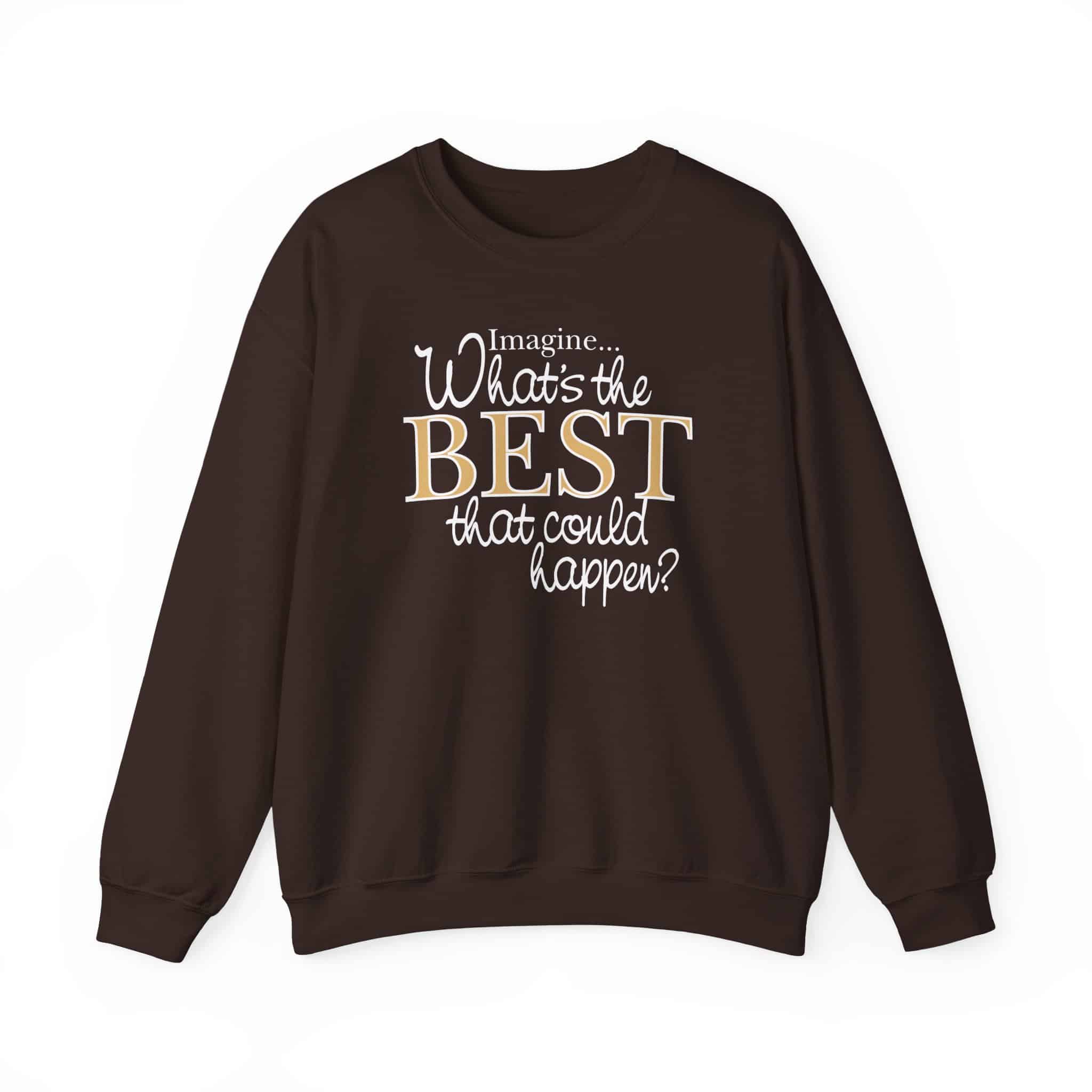 What’s the BEST that could happen? Sweatshirt - Dark Chocolate