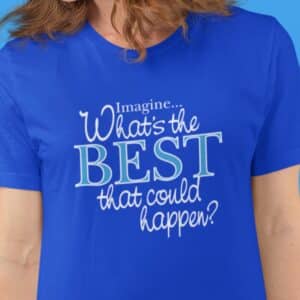 What’s the BEST that could happen? T-Shirt