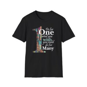 Do for ONE what you WISH you could do for MANY T-Shirt - Black