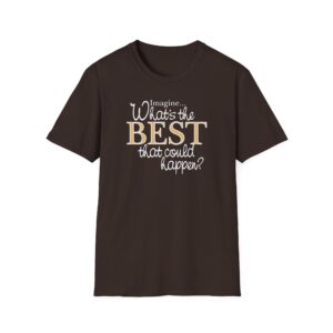 What’s the BEST that could happen? T-Shirt - Dark Chocolate