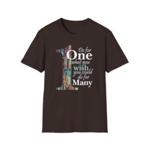 Do for ONE what you WISH you could do for MANY T-Shirt - Dark Chocolate