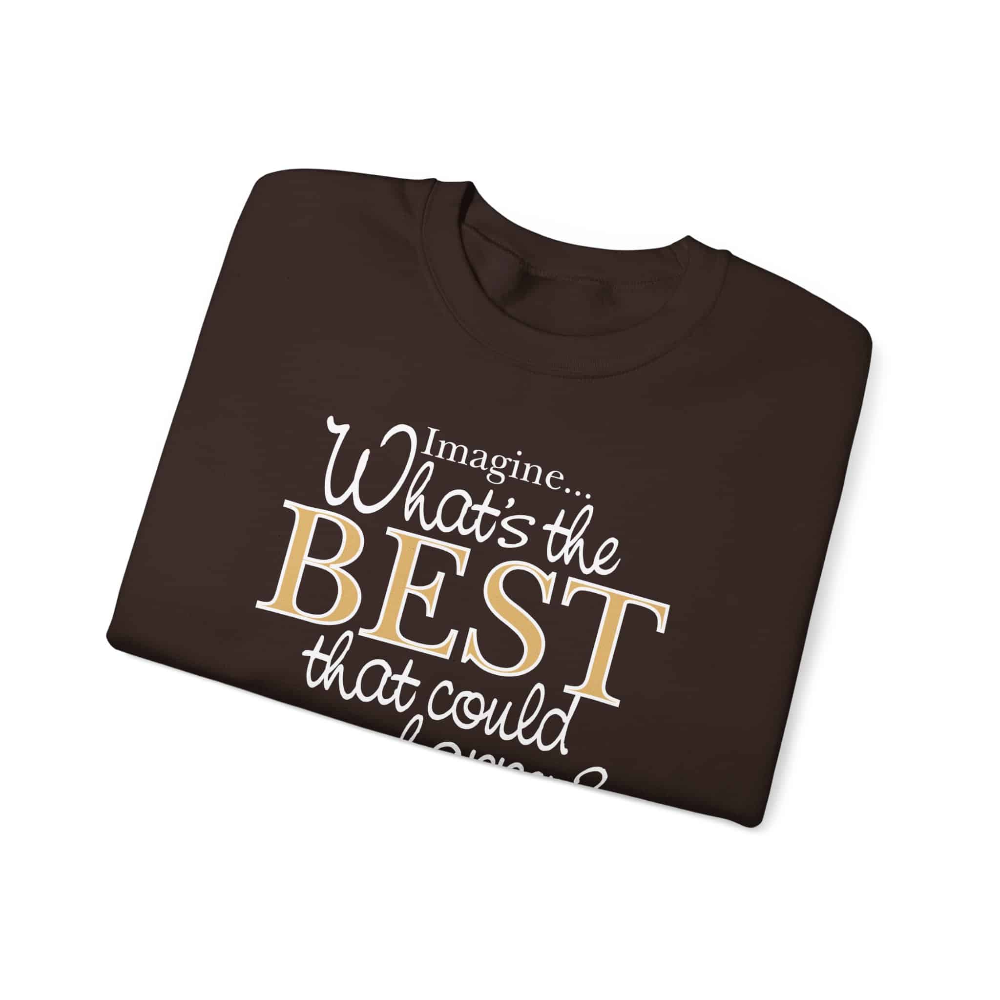What’s the BEST that could happen? Sweatshirt - Dark Chocolate
