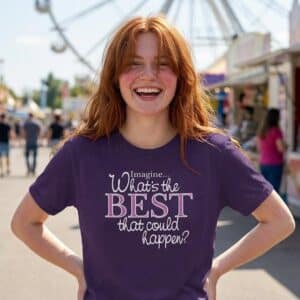 Imagine...What's the BEST that could happen? T-shirt