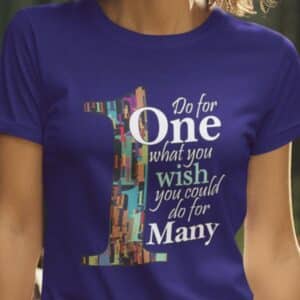 Do for One what you wish you could do for MANY T-shirt