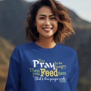 Pray for the Hungry, then Feed them Sweatshirt