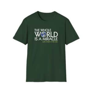The Whole World Is a Miracle T-shirt -Forest Green