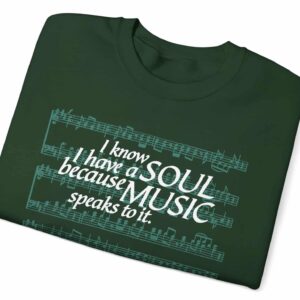 I know I have a SOUL because MUSIC speaks to it Sweatshirt in Forest Green