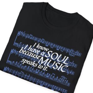 I know I have a SOUL because MUSIC speaks to it – T-Shirt in Black