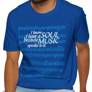 I know I have a soul because music speaks to it - T-shirt