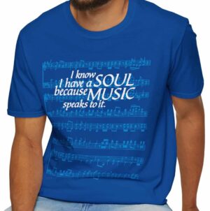I know I have a soul because music speaks to it - T-shirt