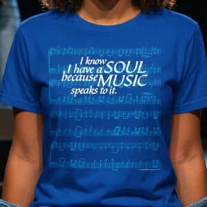 I know I have a SOUL because MUSIC speaks to it T-shirt