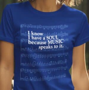 I know I have a SOUL because MUSIC speaks to it - T-shirt