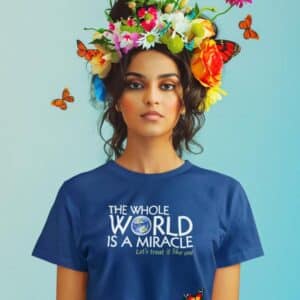 The whole world is a miracle - let's treat it like one T-shirt