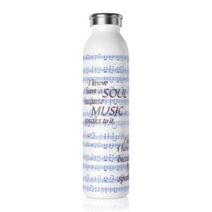I know I have a soul because Music speaks to it Slim Water Bottle