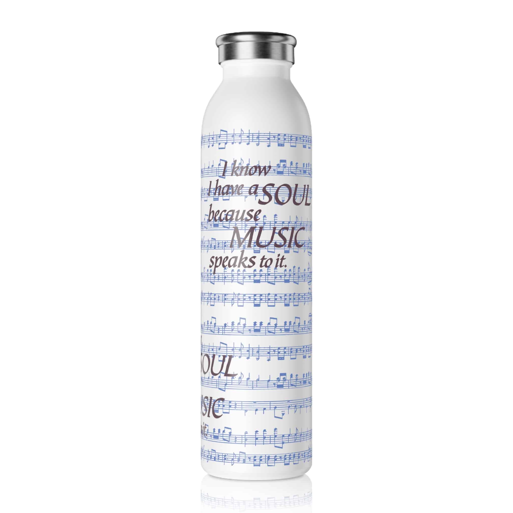 I know I have a soul because Music speaks to it Slim Water Bottle
