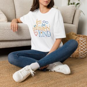Let’s Be Infinitely Kind T-Shirt - An Invitation, an Aspiration, a Kind Gift